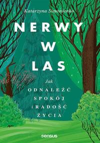 Nerwy w las. Jak odnaleźć spokój i radość życia. Autor: Katarzyna Simonienko. Dobreksiazki.pl Okładka książki Nerwy w las. Jak odnaleźć spokój i radość życia