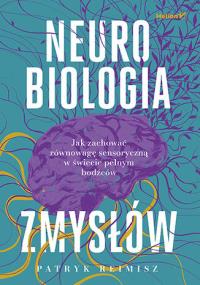 Okładka książki Neurobiologia zmysłów. Jak zachować równowagę sensoryczną w świecie pełnym bodźców