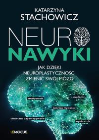 Neuronawyki. Jak dzięki neuroplastyczności zmienić swój mózg. Autor: Stachowicz Katarzyna. Dobreksiazki.pl Okładka książki Neuronawyki. Jak dzięki neuroplastyczności zmienić swój mózg