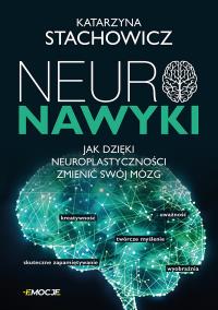 Neuronawyki. Jak dzięki neuroplastyczności zmienić swój mózg. Autor: Stachowicz Katarzyna. Dobreksiazki.pl Okładka książki Neuronawyki. Jak dzięki neuroplastyczności zmienić swój mózg
