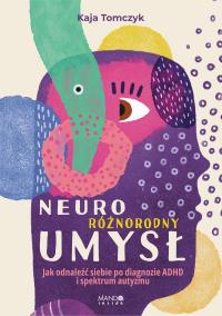 Neuroróżnorodny umysł. Jak odnaleźć siebie po diagnozie ADHD i spektrum autyzmu. Autor: Tomczyk Kaja. Dobreksiazki.pl Okładka książki Neuroróżnorodny umysł. Jak odnaleźć siebie po diagnozie ADHD i spektrum autyzmu