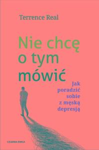 Nie chcę o tym mówić. Autor: Terrence Real. Dobreksiazki.pl Okładka książki Nie chcę o tym mówić