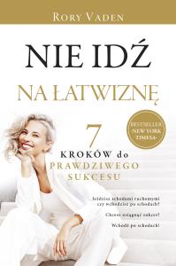 Nie idź na łatwiznę. Siedem kroków do prawdziwego sukcesu. Autor: Rory Vaden. Dobreksiazki.pl Okładka książki Nie idź na łatwiznę. Siedem kroków do prawdziwego sukcesu