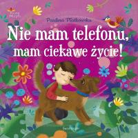 Nie mam telefonu, mam ciekawe życie!. Autor: Płatkowska Paulina. Dobreksiazki.pl Okładka książki Nie mam telefonu, mam ciekawe życie!