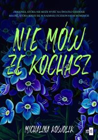 Nie mów, że kochasz. Autor: Michalina Kowolik. Dobreksiazki.pl Okładka książki Nie mów, że kochasz