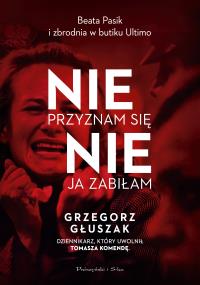 Nie przyznam się, nie ja zabiłam. Autor: Głuszak Grzegorz. Dobreksiazki.pl Okładka książki Nie przyznam się, nie ja zabiłam