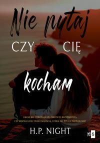 Nie pytaj, czy cię kocham. Autor: Night H.P.. Dobreksiazki.pl Okładka książki Nie pytaj, czy cię kocham