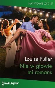 Nie w głowie mi romans. Autor: Fuller Louise. Dobreksiazki.pl Okładka książki Nie w głowie mi romans