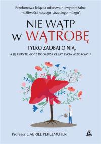 Nie wątp w wątrobę ...a jej ukryte moce dodadzą,,, - uszkodzone. Autor: prof. Gabriel Perlemuter. Dobreksiazki.pl Okładka książki Nie wątp w wątrobę ...a jej ukryte moce dodadzą,,, - uszkodzone