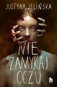 Nie zamykaj oczu. Autor: Justyna Jelińska. Dobreksiazki.pl Okładka książki Nie zamykaj oczu
