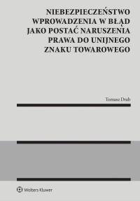 Okładka książki Niebezpieczeństwo wprowadzenia w błąd jako postać naruszenia prawa do unijnego znaku towarowego
