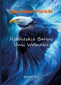 Niebieskie Barwy Unii Wolności. Autor: Jan Hubert Pucicki. Dobreksiazki.pl Okładka książki Niebieskie Barwy Unii Wolności