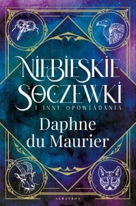 Niebieskie soczewki i inne opowiadania. Autor: Daphne du Maurier. Dobreksiazki.pl Okładka książki Niebieskie soczewki i inne opowiadania