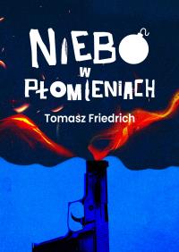 Niebo w płomieniach. Autor: Tomasz Friedrich. Dobreksiazki.pl Okładka książki Niebo w płomieniach