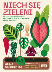Niech się zieleni. Praktyczny przewodnik pielęgnacji roślin domowych. Autor: Znak Horyzont. Dobreksiazki.pl Okładka książki Niech się zieleni. Praktyczny przewodnik pielęgnacji roślin domowych