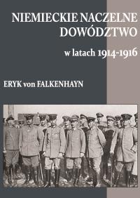 Niemieckie Naczelne Dowództwo w latach 1914-19. Autor: von Falkenhayn Eryk. Dobreksiazki.pl Okładka książki Niemieckie Naczelne Dowództwo w latach 1914-19