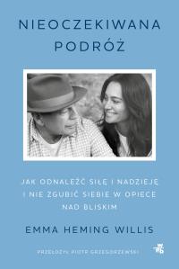 Nieoczekiwana podróż. Jak odnaleźć siłę i nadzieję i nie zgubić siebie w opiece nad bliskim. Autor: Emma Heming Willis. Dobreksiazki.pl Okładka książki Nieoczekiwana podróż. Jak odnaleźć siłę i nadzieję i nie zgubić siebie w opiece nad bliskim