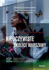 Nieoczywiste okolice Warszawy. Małomiasteczkowe zachwyty fotografa i podróżnika. Autor: Mikołaj Gospodarek. Dobreksiazki.pl Okładka książki Nieoczywiste okolice Warszawy. Małomiasteczkowe zachwyty fotografa i podróżnika