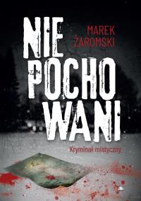 Niepochowani Kryminał mistyczny. Autor: Marek Żaromski. Dobreksiazki.pl Okładka książki Niepochowani Kryminał mistyczny