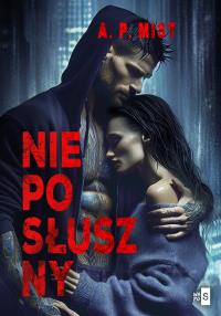 Nieposłuszny. Autor: Mist A.P.. Dobreksiazki.pl Okładka książki Nieposłuszny