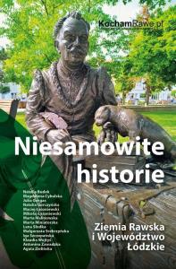 Niesamowite historie. Ziemia Rawska i województwo łódzkie. Autor: Praca zbiorowa. Dobreksiazki.pl Okładka książki Niesamowite historie. Ziemia Rawska i województwo łódzkie