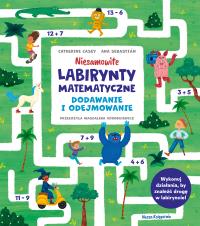 Niesamowite labirynty matematyczne. Dodawanie i odejmowanie. Autor: Casey Catherine. Dobreksiazki.pl Okładka książki Niesamowite labirynty matematyczne. Dodawanie i odejmowanie