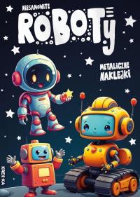 Niesamowite roboty. Autor: Praca zbiorowa. Dobreksiazki.pl Okładka książki Niesamowite roboty