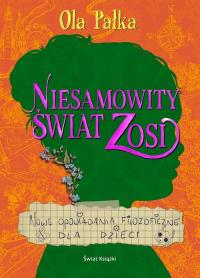 Niesamowity świat Zosi. Nowe opowiadania filozoficzne dla dzieci. Autor: Pałka Aleksandra. Dobreksiazki.pl Okładka książki Niesamowity świat Zosi. Nowe opowiadania filozoficzne dla dzieci