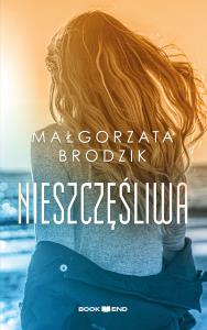 Nieszczęśliwa. Autor: Małorzata Brodzik. Dobreksiazki.pl Okładka książki Nieszczęśliwa