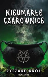 Nieumarłe czarownice T.1. Autor: Ryszard Król. Dobreksiazki.pl Okładka książki Nieumarłe czarownice T.1