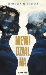 Niewidzialna. Autor: Sabina Obwiosło-Budzyń. Dobreksiazki.pl Okładka książki Niewidzialna