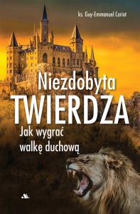 Niezdobyta twierdza. Autor: ks. Guy-Emmanuel Cariot. Dobreksiazki.pl Okładka książki Niezdobyta twierdza