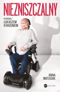 Niezniszczalny. Rozmowa z Łukaszem Krasoniem. Autor: Anna Matusiak. Dobreksiazki.pl Okładka książki Niezniszczalny. Rozmowa z Łukaszem Krasoniem