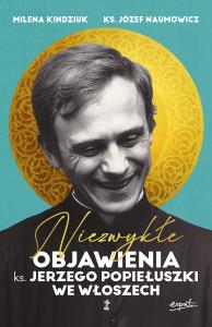 Niezwykłe objawienia ks. Jerzego Popiełuszki we Włoszech. Autor: Kindziuk Milena, Naumowicz Józef. Dobreksiazki.pl Okładka książki Niezwykłe objawienia ks. Jerzego Popiełuszki we Włoszech