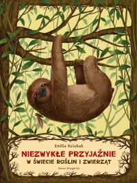 Niezwykłe przyjaźnie. W świecie roślin i zwierząt. Autor: Dziubak Emilia. Dobreksiazki.pl Okładka książki Niezwykłe przyjaźnie. W świecie roślin i zwierząt