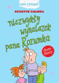 Okładka książki Niezwykły wynalazek pana Rozumka. Detektyw Zagadka. Sami czytamy