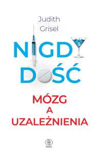 Nigdy dość. Mózg a uzależnienia. Autor: Judith Grisel. Dobreksiazki.pl Okładka książki Nigdy dość. Mózg a uzależnienia