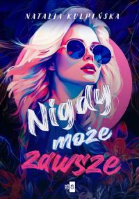 Nigdy, może, zawsze. Autor: Natalia Kulpińska. Dobreksiazki.pl Okładka książki Nigdy, może, zawsze