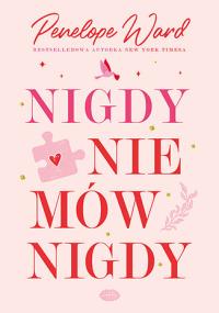 Nigdy nie mów nigdy. Autor: Penelope Ward. Dobreksiazki.pl Okładka książki Nigdy nie mów nigdy