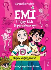 Nigdy więcej nudy. Emi i Tajny Klub Superdziewczyn. Autor: Agnieszka Mielech. Dobreksiazki.pl Okładka książki Nigdy więcej nudy. Emi i Tajny Klub Superdziewczyn
