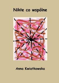 Nikłe co wspólne. Autor: Anna Kwiatkowska. Dobreksiazki.pl Okładka książki Nikłe co wspólne