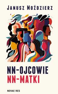 NN-ojcowie NN - Matki. Autor: Moździerz Janusz. Dobreksiazki.pl Okładka książki NN-ojcowie NN - Matki