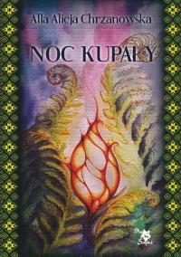 Noc kupały. Autor: Alla Alicja Chrzanowska. Dobreksiazki.pl Okładka książki Noc kupały