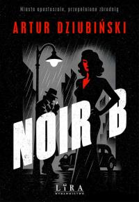 Noir B. Autor: Artur Dziubiński. Dobreksiazki.pl Okładka książki Noir B