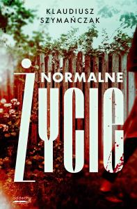 Normalne życie. Nadkomisarz Laurentowicz Tom 2. Autor: Klaudiusz Szymańczak. Dobreksiazki.pl Okładka książki Normalne życie. Nadkomisarz Laurentowicz Tom 2