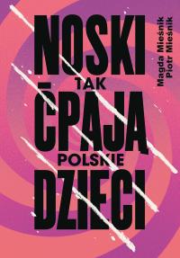 Noski. Tak ćpają polskie dzieci. Autor: Mieśnik Piotr, Magda Mieśnik. Dobreksiazki.pl Okładka książki Noski. Tak ćpają polskie dzieci