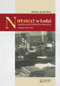 Notariat w Łodzi i społeczność łódzkich notariuszy w latach 1934-1939. Autor: Wacław Mróz. Dobreksiazki.pl Okładka książki Notariat w Łodzi i społeczność łódzkich notariuszy w latach 1934-1939