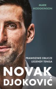 Novak Djoković. Prawdziwe oblicze legendy tenisa. Autor: Hodgkinson Mark. Dobreksiazki.pl Okładka książki Novak Djoković. Prawdziwe oblicze legendy tenisa
