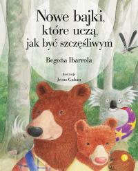 Nowe bajki, które uczą, jak być szczęśliwym. Autor: Ibarrola Begona. Dobreksiazki.pl Okładka książki Nowe bajki, które uczą, jak być szczęśliwym