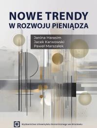 Nowe trendy w rozwoju pieniądza. Autor: Harasim Janina, Karwowski Jacek, Marszałek Paweł. Dobreksiazki.pl Okładka książki Nowe trendy w rozwoju pieniądza
